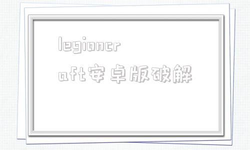 legioncraft安卓版破解军团legioncraft正版破解