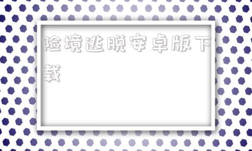 险境逃脱安卓版下载仙境逃亡app下载安装