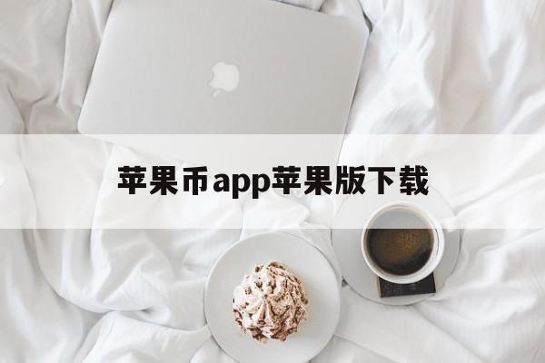 关于苹果币app苹果版下载的信息