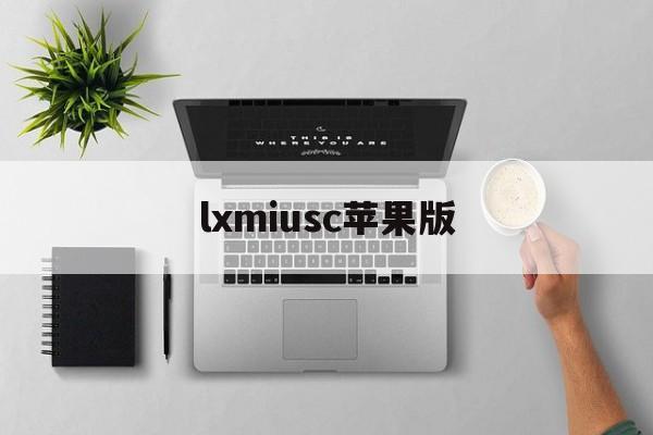 lxmiusc苹果版(lxmiusc官方中文) lxmiusc苹果版(lxmiusc官方中文)