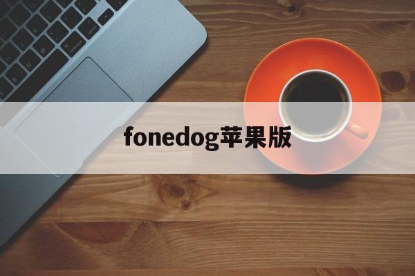 fonedog苹果版(fonedog toolkit for android) fonedog苹果版(fonedog toolkit for android)
